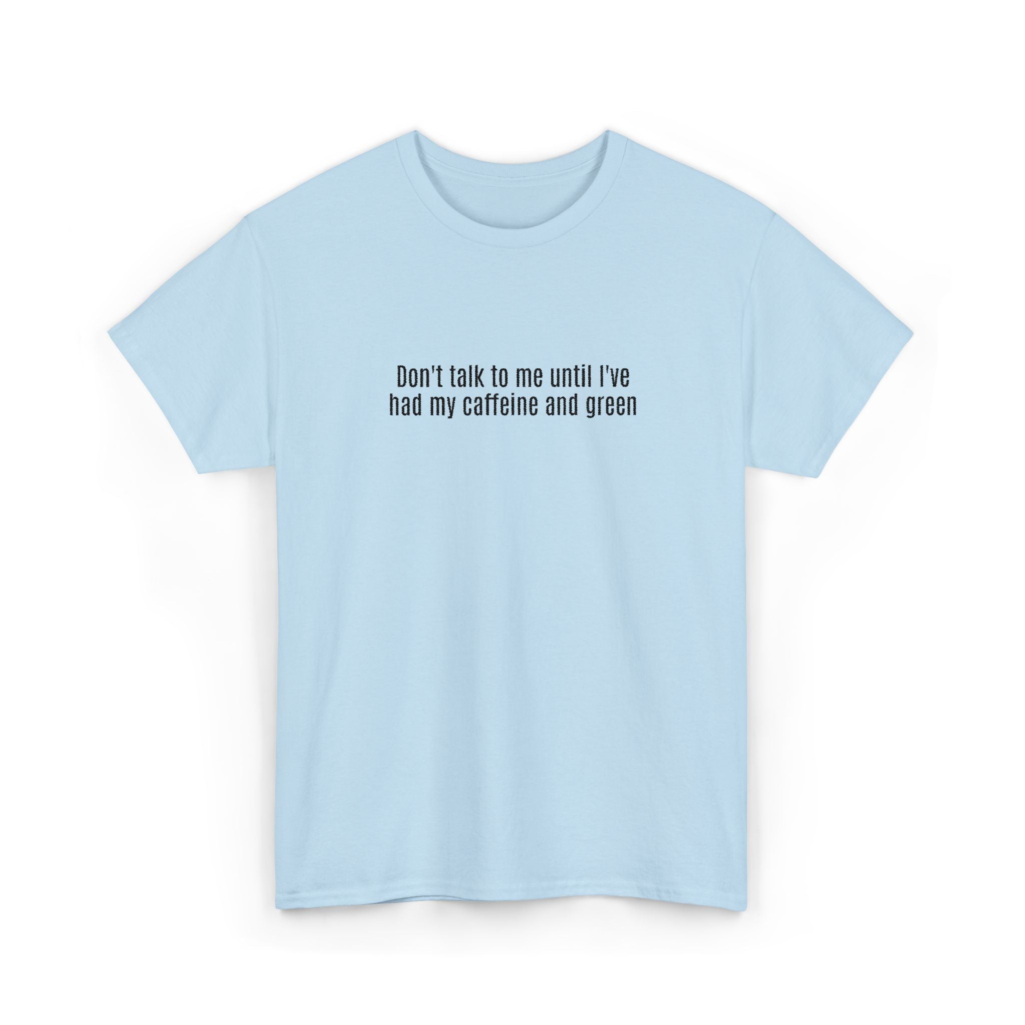 "Don't talk to me until I've had my caffeine and green" Cotton Tee