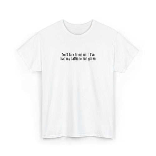 "Don't talk to me until I've had my caffeine and green" Cotton Tee