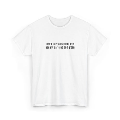 "Don't talk to me until I've had my caffeine and green" Cotton Tee