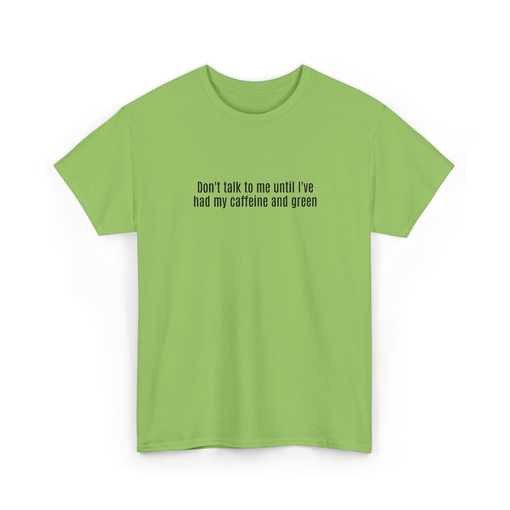 "Don't talk to me until I've had my caffeine and green" Cotton Tee