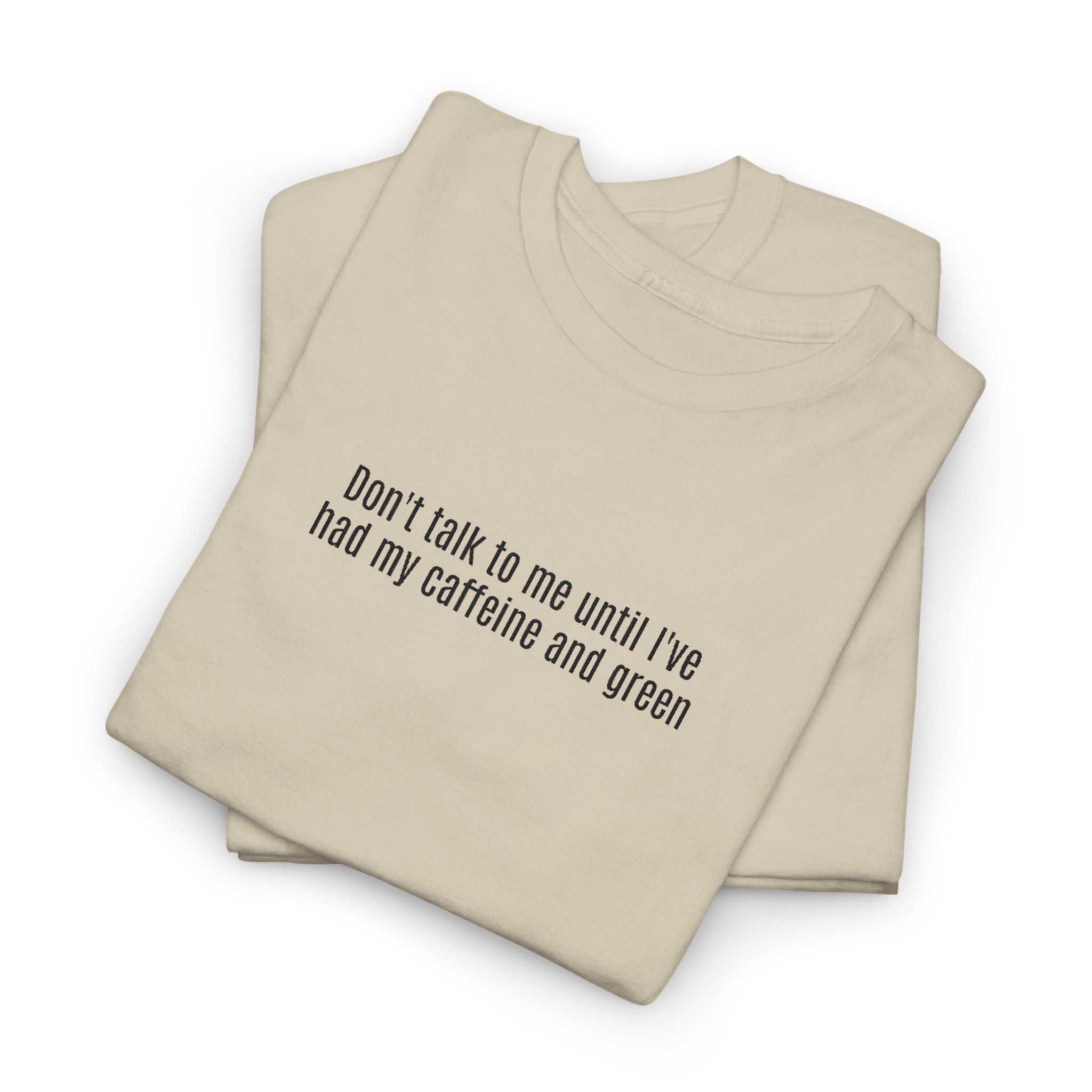 "Don't talk to me until I've had my caffeine and green" Cotton Tee